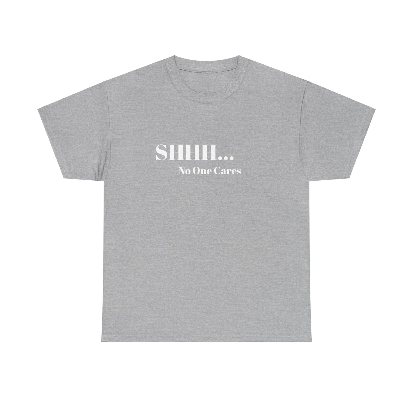 SHHH No One Cares Unisex Heavy Cotton Tee Printify