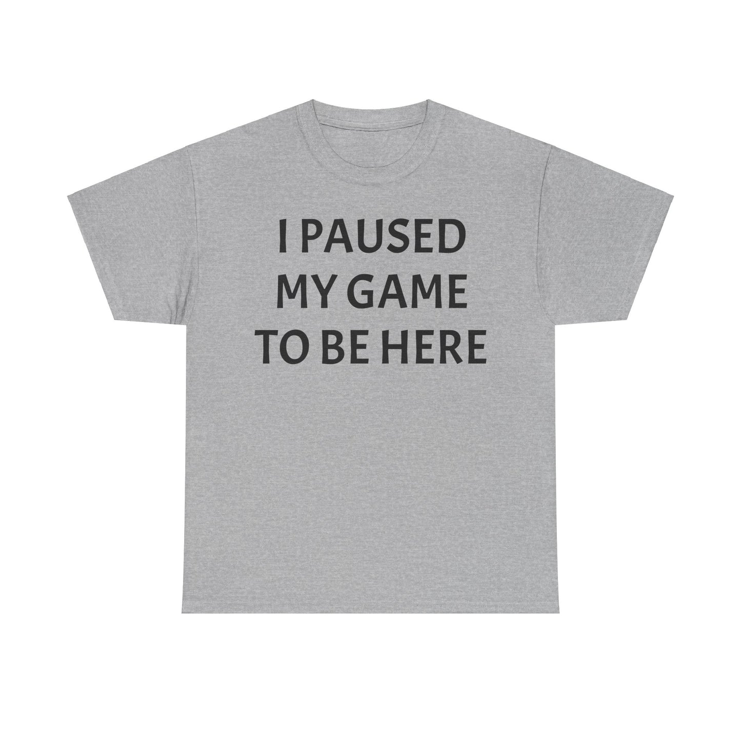 I Paused My Game To Be Here Unisex Heavy Cotton Tee Printify