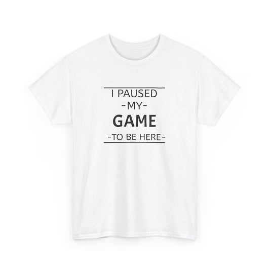 I Paused My Game To Be Here Unisex Heavy Cotton Tee Printify