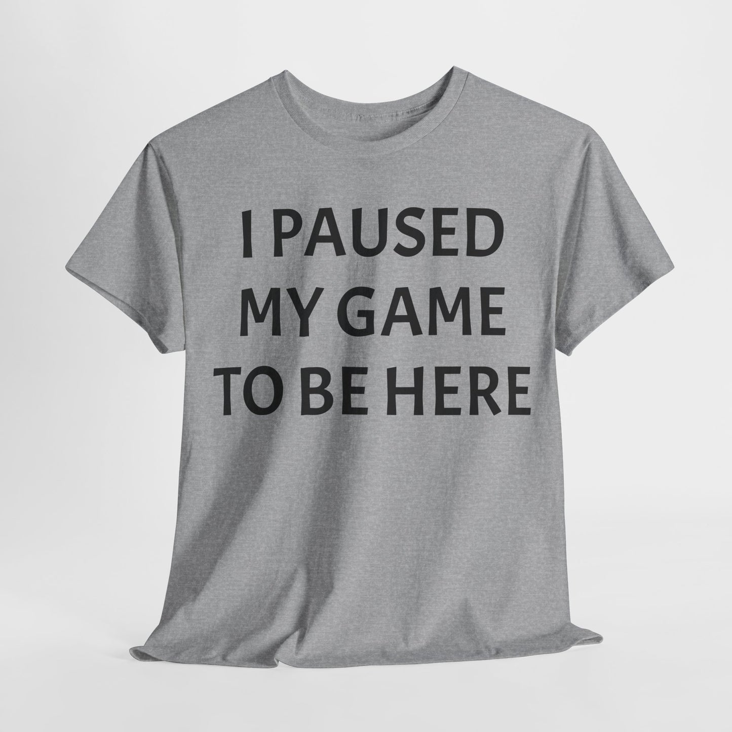 I Paused My Game To Be Here Unisex Heavy Cotton Tee Printify