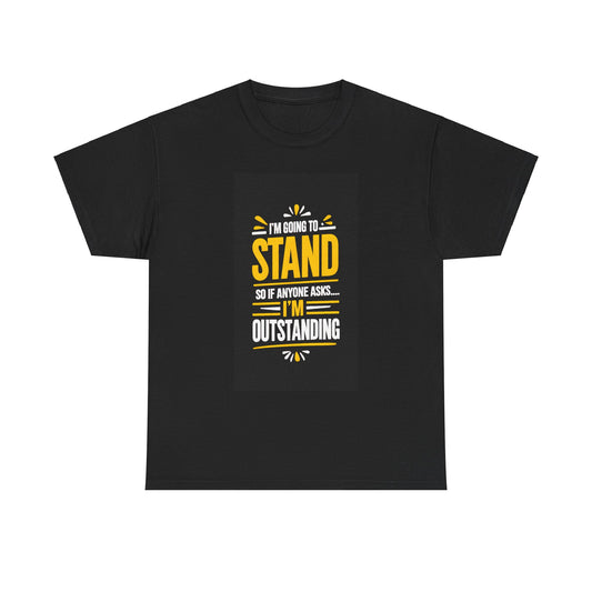 I'm Going To Stand So I will Be Outstanding Unisex Heavy Cotton Tee