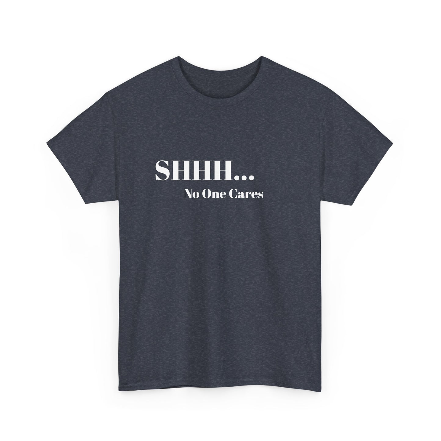 SHHH No One Cares Unisex Heavy Cotton Tee Printify